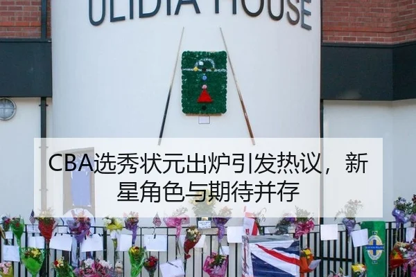 CBA选秀状元出炉引发热议，新星角色与期待并存